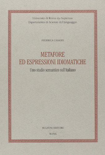 Metafore ed espressioni idiomatiche. Uno studio semantico sull'italiano di Federica Casadei edito da Bulzoni