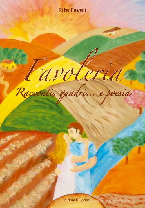 Favoleria. Racconti, quadri... e poesia di Rita Favali edito da Il Fiorino