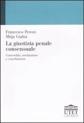 La giustizia penale consensuale. Concordati, mediazione e conciliazione di Francesco Peroni, Mitja Gialuz edito da UTET Università