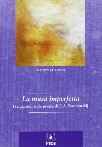 La musa imperfetta. Tre capitoli sulla poesia di E. A. Baratynskj. Ediz. multilingue di Maurizia Calusio edito da EDUCatt Università Cattolica