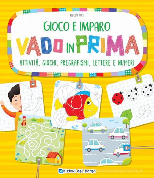 Vado in prima. Attività, giochi, pregrafismi, lettere e numeri di Roberta Fanti edito da Edizioni del Borgo