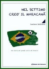 Nel settimo creò il maracanã. La storia del grande calcio del Brasile di Luciano Sartirana edito da Edizioni del Gattaccio