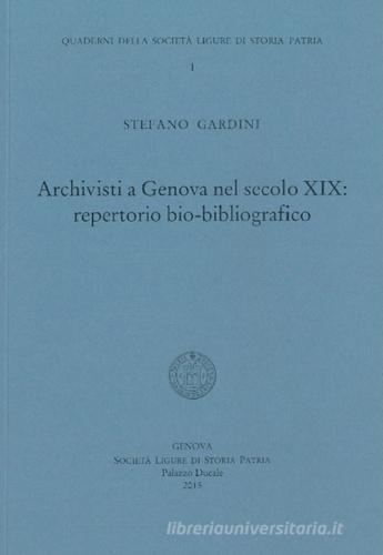 Archivisti a Genova nel secolo XIX. Repertorio bio-bibliografico di Stefano Gardini edito da Società Ligure di Storia Patria