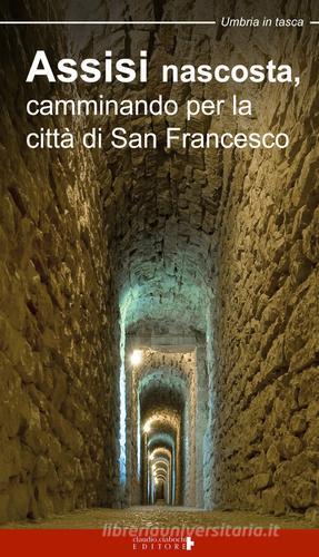 Assisi nascosta, camminando per la città di san Francesco di Paolo Mirti edito da Ciabochi Claudio