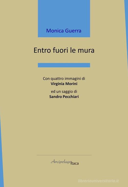 Entro fuori le mura di Monica Guerra edito da Arcipelago Itaca