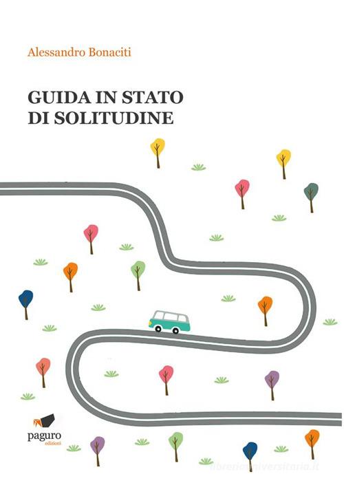 Guida in stato di solitudine di Alessandro Bonaciti edito da Paguro