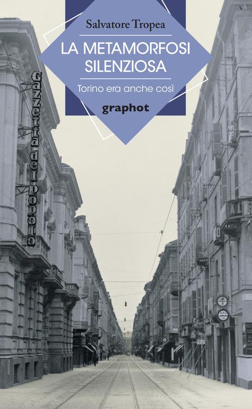 La metamorfosi silenziosa. Torino era anche così di Salvatore Tropea edito da Graphot