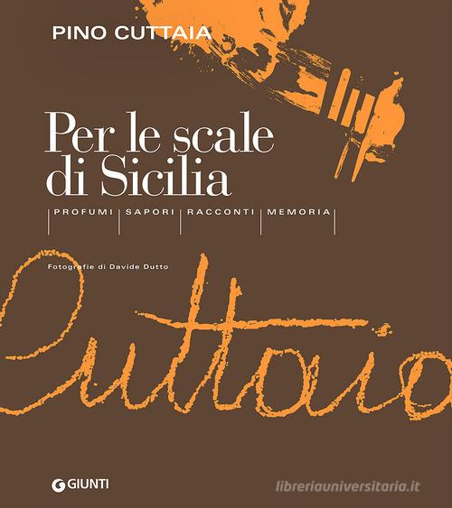 Per le scale di Sicilia. Profumi, sapori, racconti, memoria di Pino Cuttaia edito da Giunti Editore