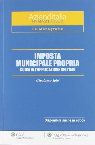 Imposta municipale propria. Guida all'applicazione dell'IMU di Girolamo Ielo edito da Ipsoa