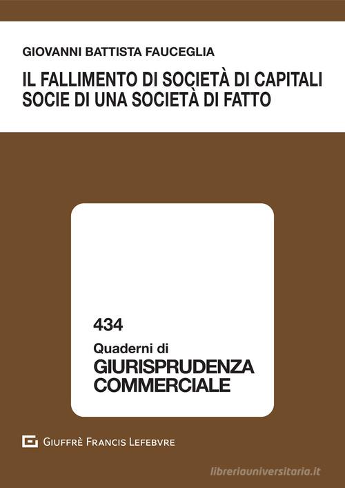 Il fallimento di società di capitali socie di una società di fatto di Giovanni Battista Fauceglia edito da Giuffrè