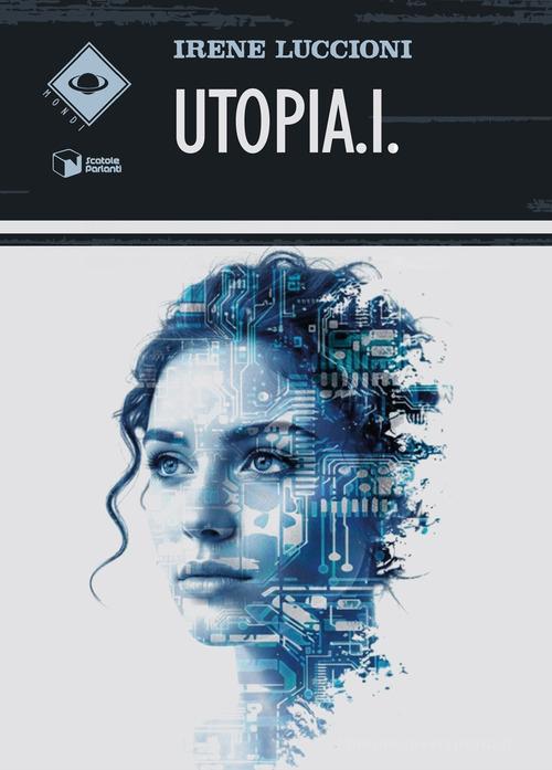 Libro UtopiA.I. di Irene Luccioni Mondi di Scatole Parlanti