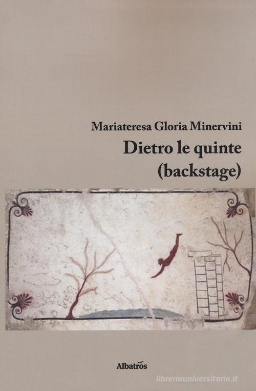 Dietro le quinte (backstage) di Mariateresa Gloria Minervini edito da Gruppo Albatros Il Filo