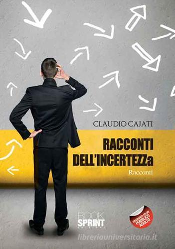 Racconti dell'incertezza di Claudio Cajati edito da Booksprint