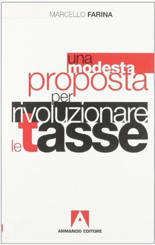 Una modesta proposta per rivoluzionare le tasse di Marcello Farina edito da Armando Editore