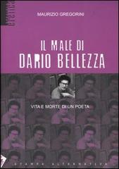 Il male di Dario Bellezza. Vita e morte di un poeta di Maurizio Gregorini edito da Stampa Alternativa