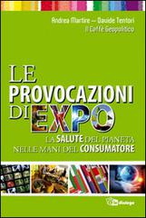 Le provocazioni di Expo. La salute del pianeta nelle mani del consumatore di Davide Tentori, Andrea Martire edito da In Dialogo