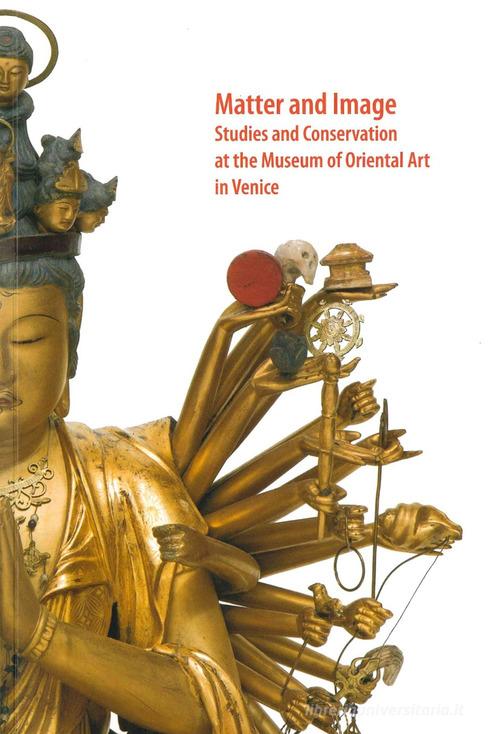 Matter and image. Studies and conservation at the Museum of Oriental Art in Venice edito da Polo Museale del Veneto