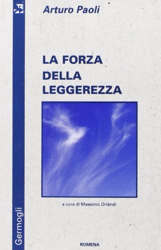 La forza della leggerezza di Arturo Paoli edito da Edizioni Romena
