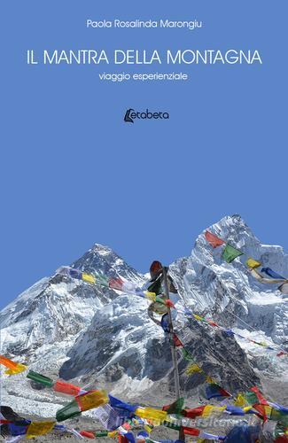 Il mantra della montagna. Viaggio esperienziale di Paola Rosalinda Marongiu edito da EBS Print