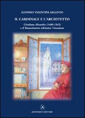 Il cardinale e l'architetto. Girolamo Aleandro (1480-1542) e il Rinascimento adriatico veneziano di Alfonso Vesentini Argento edito da Apostrofo