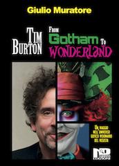 Tim Burton. From Gotham to Wonderland di Giulio Muratore edito da Nero Press