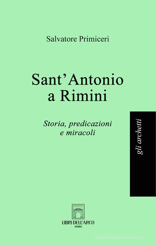 Sant'Antonio a Rimini. Storia, predicazioni e miracoli di Salvatore Primiceri edito da Libri dell'Arco