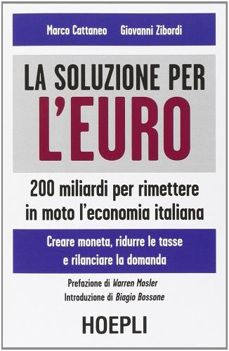 La soluzione per l'euro. 200 miliardi per rimettere in moto l'economia italiana di Marco Cattaneo, Giovanni Zibordi edito da Hoepli