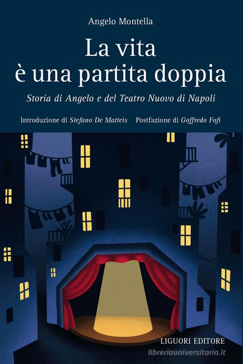 La vita è una partita doppia. Storia di Angelo e del Teatro Nuovo di Napoli di Angelo Montella edito da Liguori