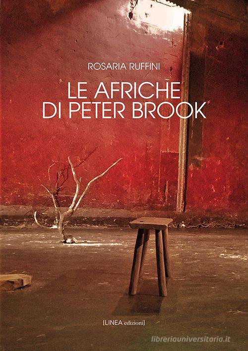 Le Afriche di Peter Brook. Ediz. integrale di Rosaria Ruffini edito da Linea Edizioni