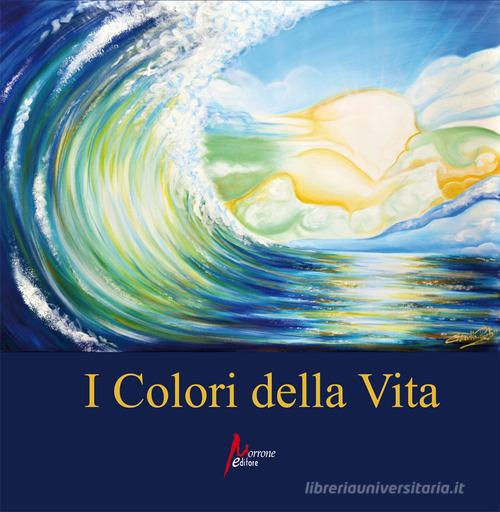 I colori della vita di Salvatore Bonanno, Alba Chiarlone edito da Morrone Editore