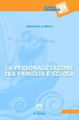 La personalizzazione tra famiglia e scuola di Alessandra La Marca edito da La Scuola SEI