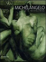 Michelangelo e il Novecento. Catalogo della mostra (Firenze, 18 giugno-20 ottobre 2014; Modena 20 giugno-14 settembre 2014) edito da Silvana