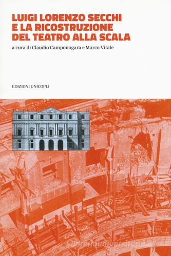 Luigi Lorenzo Secchi e la ricostruzione del Teatro alla Scala edito da Unicopli