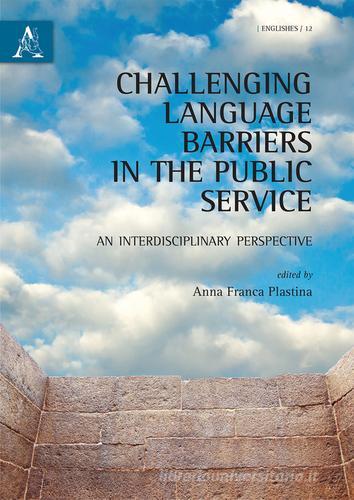 Challenging language barriers in the public service. An interdisciplinary perspective di Anna F. Plastina edito da Aracne