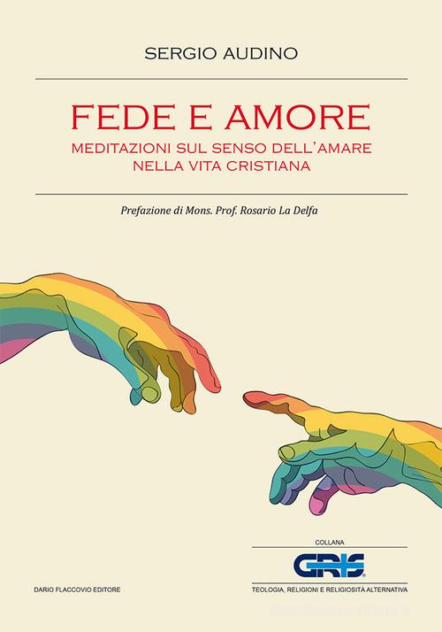 Fede e amore. Meditazioni sul senso dell'amare nella vita cristiana di Sergio Audino edito da Flaccovio Dario