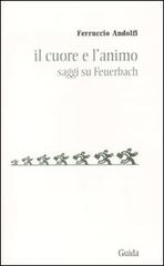 Il cuore e l'animo. Saggi su Feurbach di Ferruccio Andolfi edito da Guida