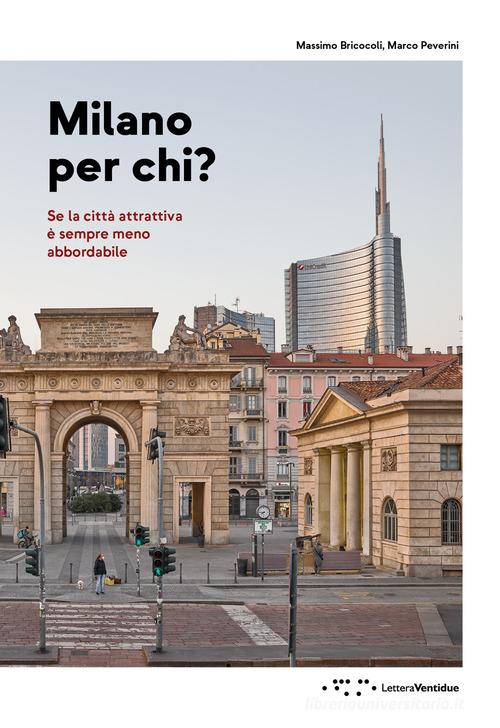 Milano per chi? Se la città attrattiva è sempre meno abbordabile di Massimo Bricocoli, Marco Peverini edito da LetteraVentidue
