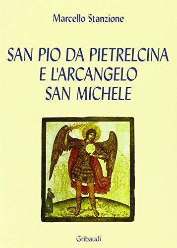 San Pio da Pietralcina e l'arcangelo san Michele di Marcello Stanzione edito da Gribaudi