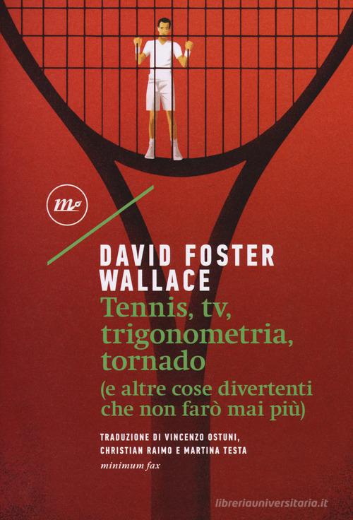 Tennis, Tv, trigonometria, tornado (e altre cose divertenti che non farò mai più) di David Foster Wallace edito da Minimum Fax