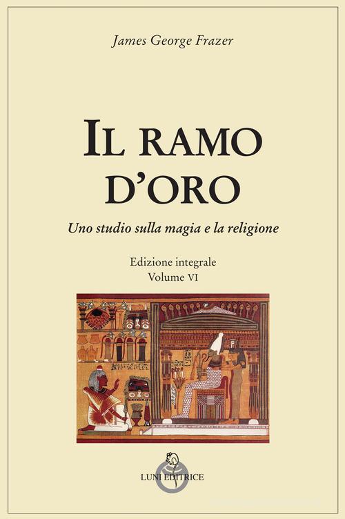 Il ramo d'oro. Studio della magia e della religione. Ediz. integrale vol.6.2 di James George Frazer edito da Luni Editrice