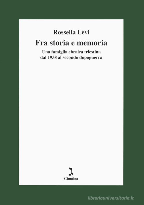 Fra storia e memoria. Una famiglia ebraica triestina dal 1938 al secondo dopoguerra di Rossella Levi edito da Giuntina