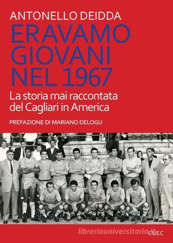 Eravamo giovani nel 1967. La storia mai raccontata del Cagliari in America di Antonello Deidda edito da CUEC Editrice