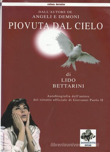Piovuta dal cielo. Autobiografia dell'autore del ritratto di Giovanni Paolo II di Lido Bettarini edito da Sassoscritto