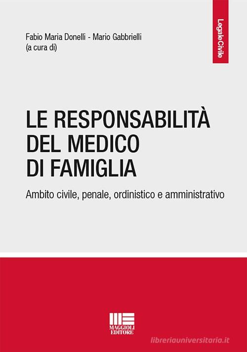 La responsabilità del medico di famiglia. Ambito civile, penale, ordinistico e amministrativo edito da Maggioli Editore