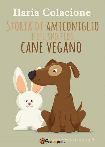 Storia di Amiconiglio e del suo fido cane vegano di Ilaria Colacione edito da Youcanprint