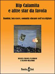 Bip Calamita e altre star da favola. Bambini, ben essere, comunità educante nell'era digitale. Ediz. multilingue di Renata Franca Flamigni, Flavio Milandri edito da Homeless Book