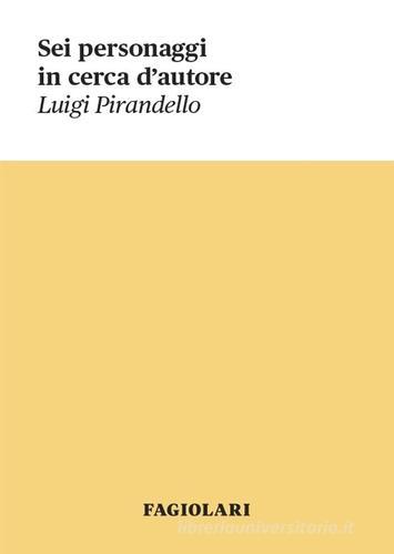Sei personaggi in cerca d'autore di Luigi Pirandello edito da Fagiolari Bottega