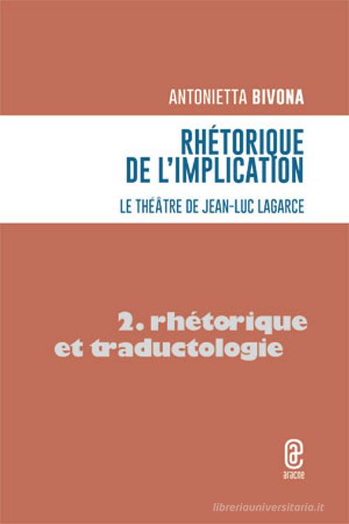 Rhétorique de l'implication. Le théâtre de Jean-Luc Lagarce di Antonietta Bivona edito da Aracne (Genzano di Roma)