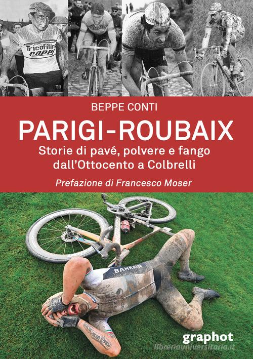 Parigi-Roubaix. Storie di pavé, polvere e fango dall'Ottocento a Colbrelli di Beppe Conti edito da Graphot