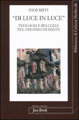 «Di luce in luce». Teologia e bellezza nel Paradiso di Dante di Inos Biffi edito da Jaca Book